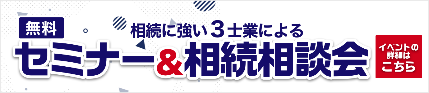 相続に強い3士業によるセミナー＆相続相談会 イベントの詳細はこちら